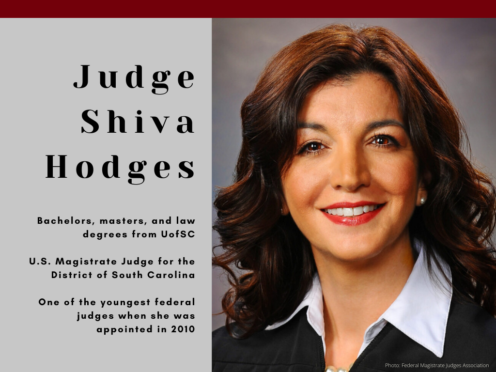 Judge Shiva Hodges - Bachelors, masters, and law degrees from UofSC - U.S. Magistrate Judge for the District of South Carolina - One of the youngest federal judges when she was appointed in 2010