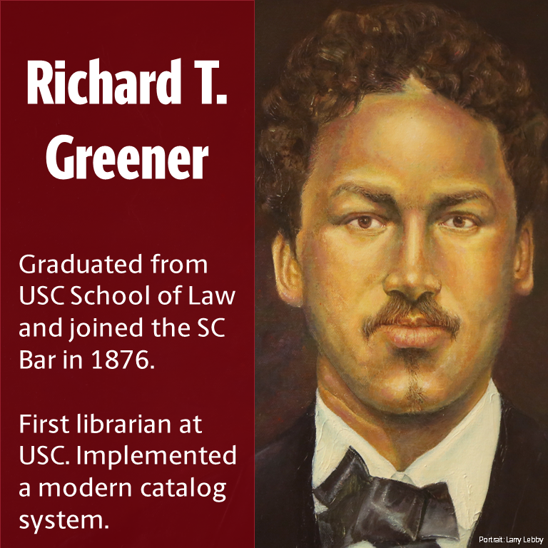 Richard T. Greener Graduated from USC School of Law and joined the SC Bar in 1876. First librarian at USC. Implemented a modern catalog system.